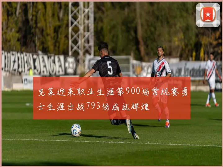 克莱迎来职业生涯第900场常规赛勇士生涯出战793场成就辉煌
