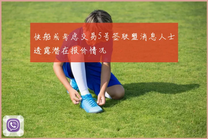 快船或考虑交易5号签联盟消息人士透露潜在报价情况